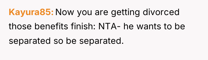 Kayura85 Now you are getting divorced those benefits finish: NTA-...