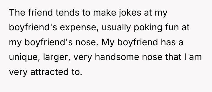 The friend tends to make jokes at my boyfriend's expense,...