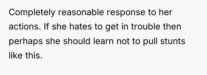 Completely reasonable response to her actions. If she hates to...
