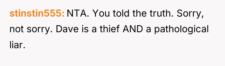 stinstin555 NTA. You told the truth. Sorry, not sorry. Dave...