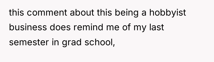 this comment about this being a hobbyist business does remind...