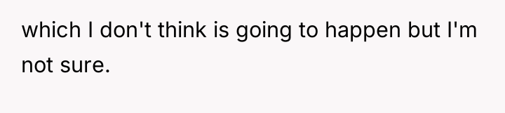 which I don't think is going to happen but I'm...