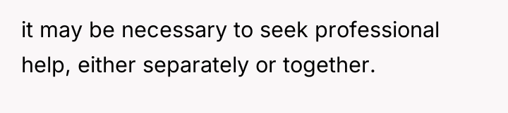 it may be necessary to seek professional help, either separately...