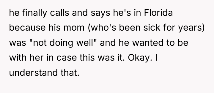 he finally calls and says he's in Florida because his...