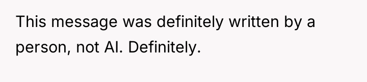 This message was definitely written by a person, not AI....
