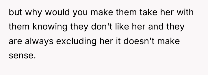 but why would you make them take her with them...