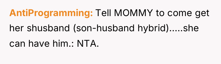AntiProgramming Tell MOMMY to come get her shusband (son-husband hybrid).....she...