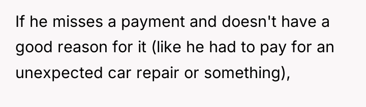 If he misses a payment and doesn't have a good...