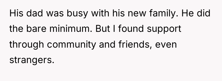 His dad was busy with his new family. He did...