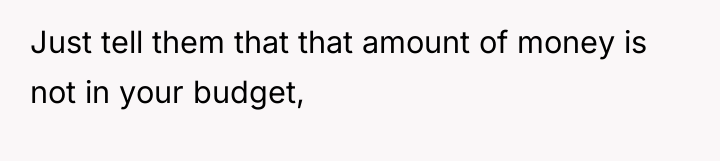 Just tell them that that amount of money is not...