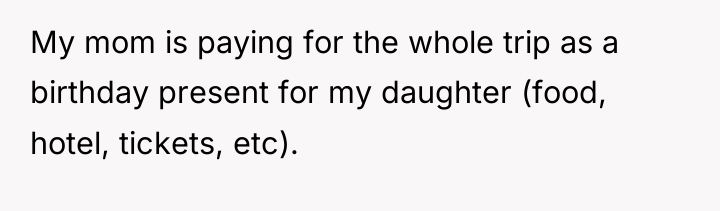 My mom is paying for the whole trip as a...