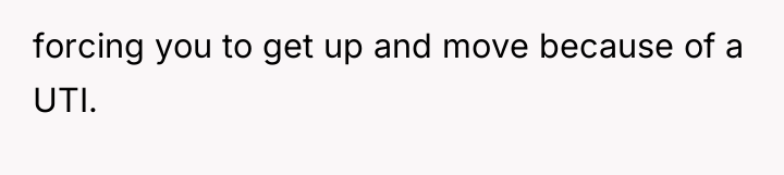 forcing you to get up and move because of a...