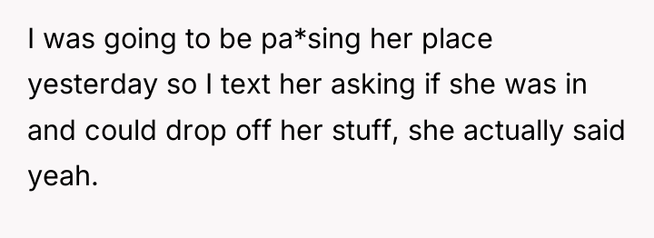 I was going to be pa*sing her place yesterday so...