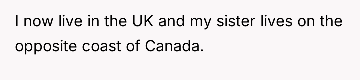 I now live in the UK and my sister lives...