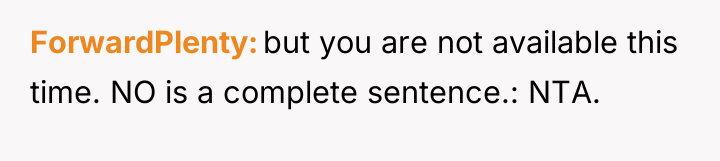 ForwardPlenty but you are not available this time. NO is...