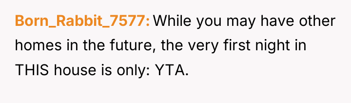 Born_Rabbit_7577 While you may have other homes in the future,...