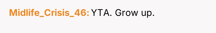 Midlife_Crisis_46 YTA. Grow up.