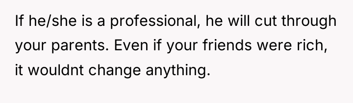 If he/she is a professional, he will cut through your...