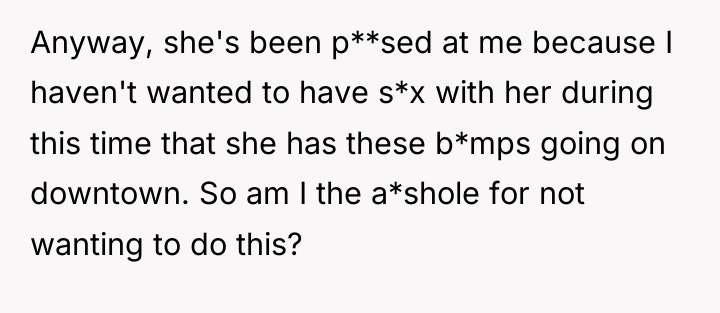 Anyway, she's been p**sed at me because I haven't wanted...