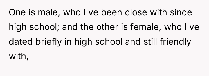 One is male, who I've been close with since high...