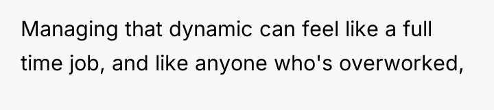 Managing that dynamic can feel like a full time job,...