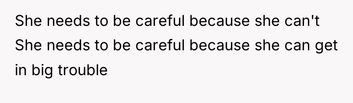 She needs to be careful because she can't She needs...