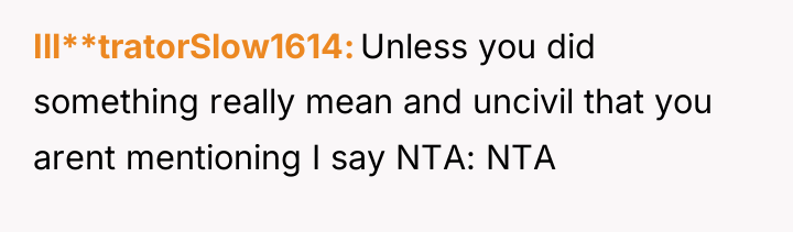 Ill**tratorSlow1614 Unless you did something really mean and uncivil that...