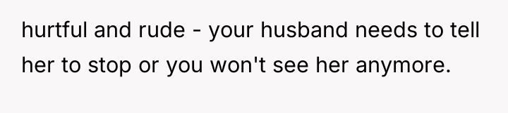 hurtful and rude - your husband needs to tell her...