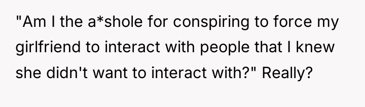 "Am I the a*shole for conspiring to force my girlfriend...