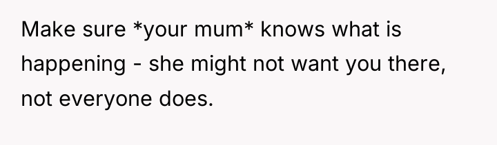 Make sure *your mum* knows what is happening - she...