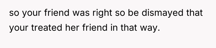 so your friend was right so be dismayed that your...