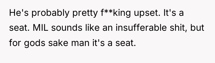 He's probably pretty f**king upset. It's a seat. MIL sounds...
