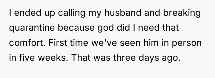 I ended up calling my husband and breaking quarantine because...