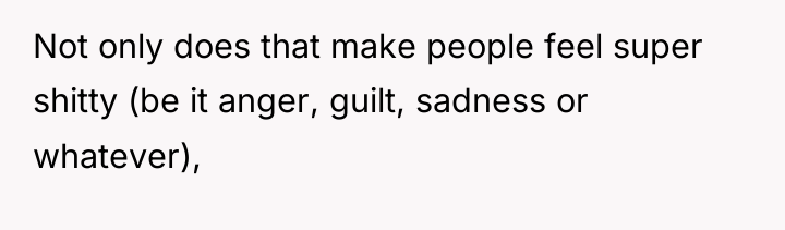 Not only does that make people feel super shitty (be...