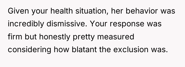 Given your health situation, her behavior was incredibly dismissive. Your...