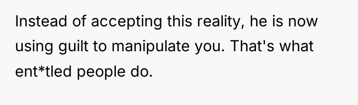 Instead of accepting this reality, he is now using guilt...
