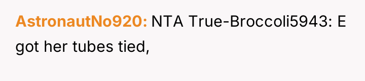 AstronautNo920 NTA True-Broccoli5943: E got her tubes tied,