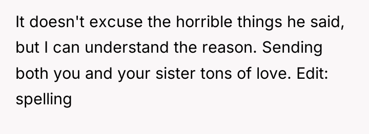 It doesn't excuse the horrible things he said, but I...