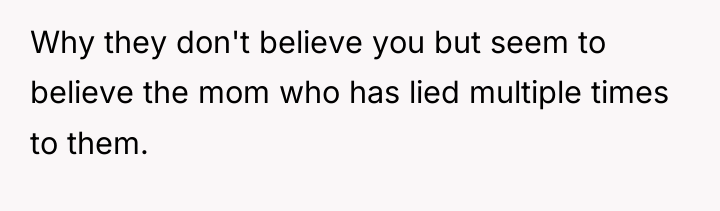 Why they don't believe you but seem to believe the...