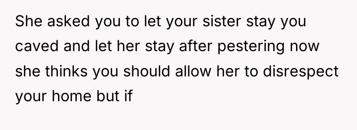She asked you to let your sister stay you caved...
