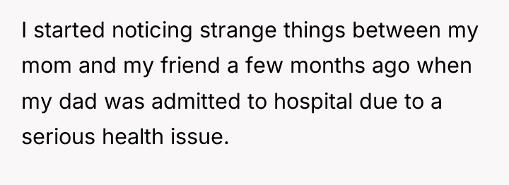 I started noticing strange things between my mom and my...