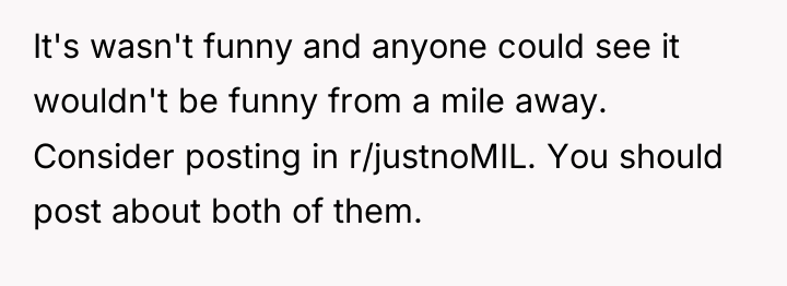 It's wasn't funny and anyone could see it wouldn't be...