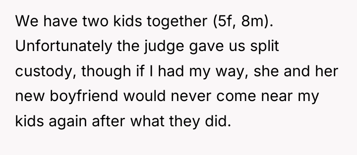 We have two kids together (5f, 8m). Unfortunately the judge...