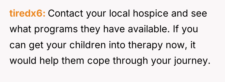 tiredx6 Contact your local hospice and see what programs they...