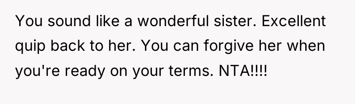 You sound like a wonderful sister. Excellent quip back to...