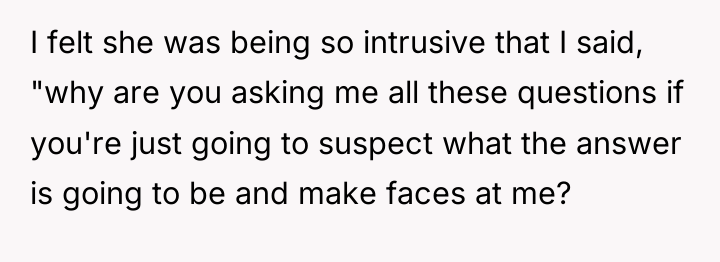 I felt she was being so intrusive that I said,...