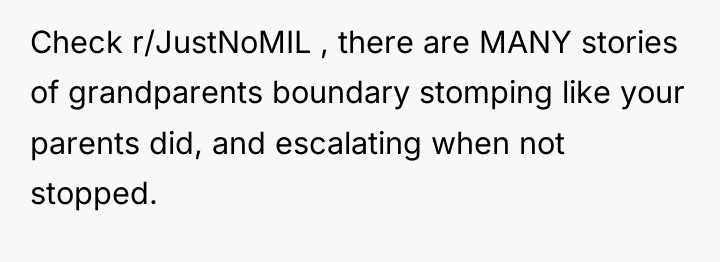 Check r/JustNoMIL , there are MANY stories of grandparents boundary...