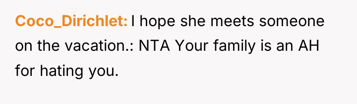 Coco_Dirichlet I hope she meets someone on the vacation.: NTA...