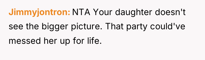 Jimmyjontron NTA Your daughter doesn't see the bigger picture. That...