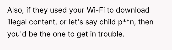 Also, if they used your Wi-Fi to download illegal content,...